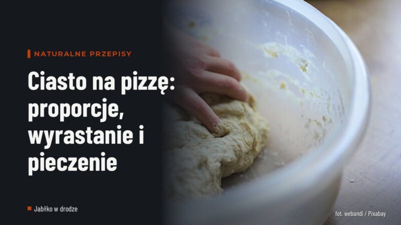 Ciasto na pizzę: proporcje, wyrastanie i pieczenie